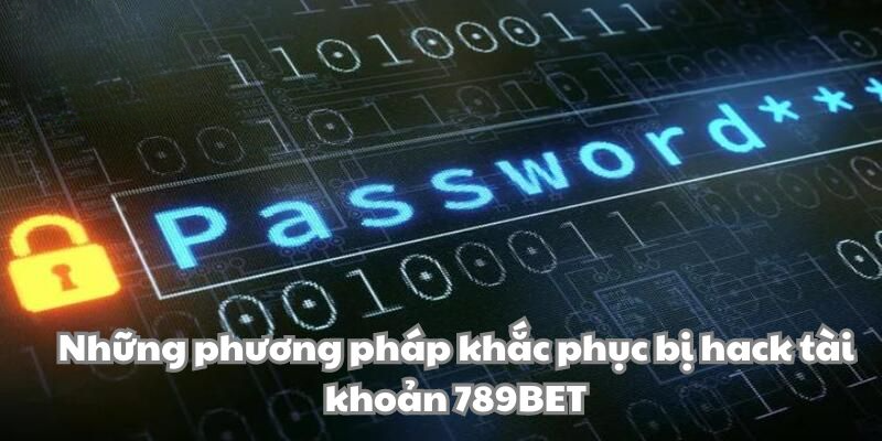 Những phương pháp khắc phục bị hack tài khoản 789BET